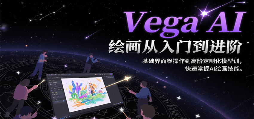 Vega AI绘画从入门到进阶，基础界面操作到高阶定制化模型训，快速掌握AI绘画技能-轻资本网
