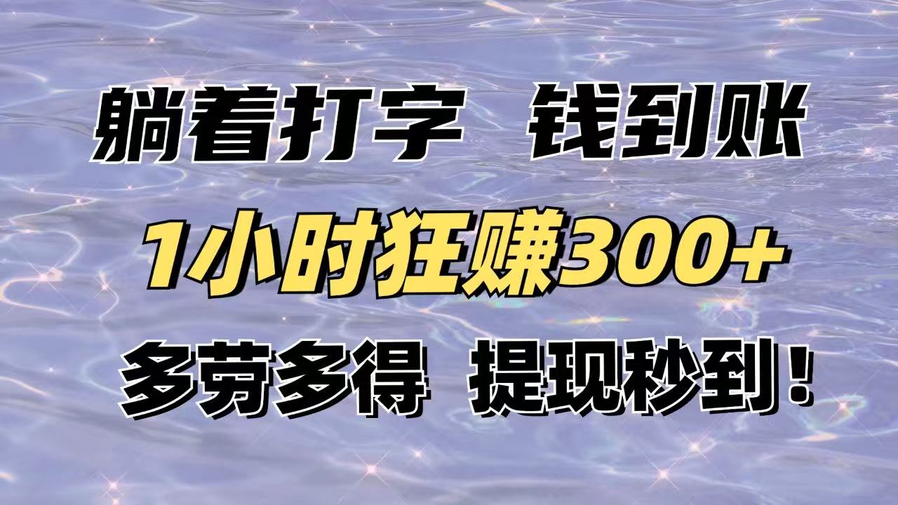 躺着打字钱到账！1小时狂赚300+多劳多得，提现秒到！-轻资本网