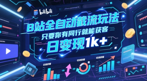 B站全自动截流玩法只要你有同行就能获客，日变现1k+【揭秘】-轻资本网