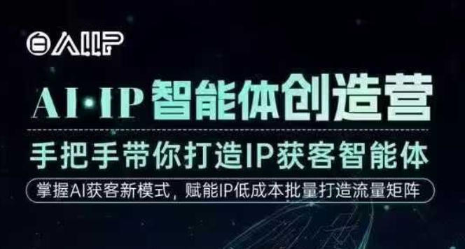 AI·IP智能体创造营，手把手带你打造IP获客智能体，高成交创始人IP课-轻资本网