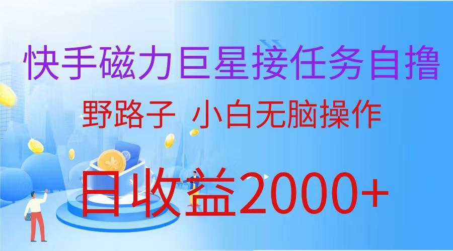 (9985期)(蓝海项目)快手磁力巨星接任务自撸，野路子，小白无脑操作日入2000+-轻资本网