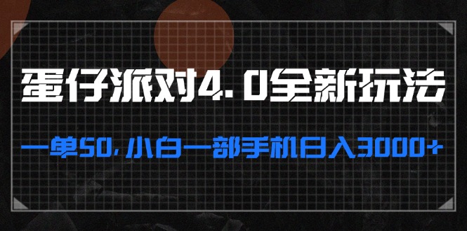 蛋仔派对4.0全新玩法，一单50，小白一部手机日入3000+-轻资本网