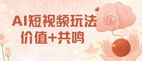 AI短视频玩法，价值+共鸣玩法，单号每天收益7张小白可玩，操作简单-轻资本网