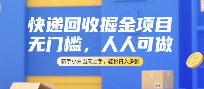 快递回收掘金项目，无门槛，人人可做，新手小白当天上手，轻松日入多张【揭秘】-轻资本网
