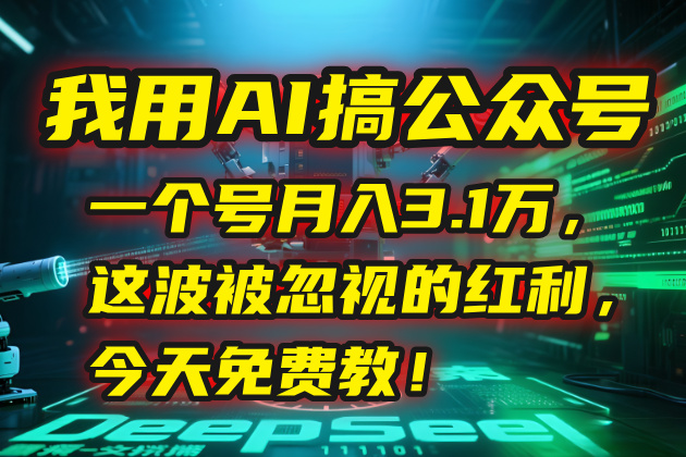 我用AI搞公众号，一个号月入3.1万，这波被忽视的红利，今天免费教！-轻资本网