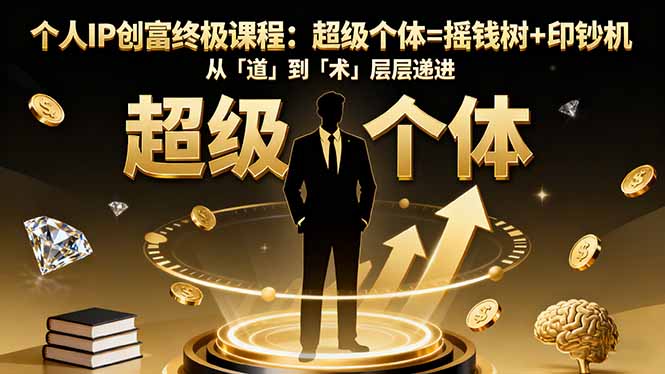 个人IP创富终极课程：超级个体=摇钱树+印钞机，从「道」到「术」层层递进-轻资本网