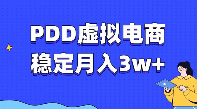 PDD虚拟电商教程，稳定月入3w+，最适合普通人的电商项目-轻资本网