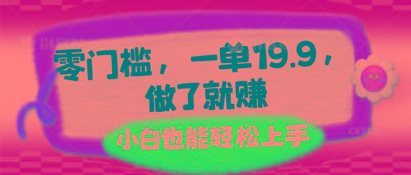 零门槛，一单19.9，做了就赚，小白也能轻松上手-轻资本网