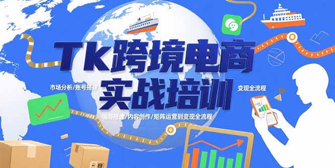 Tk跨境电商实战培训：市场分析/账号搭建/内容创作/矩阵运营到变现全流程-轻资本网