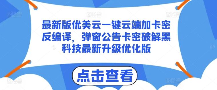 最新版优美云一键云端加卡密反编译，弹窗公告卡密破解黑科技最新升级优化版【揭秘】-轻资本网