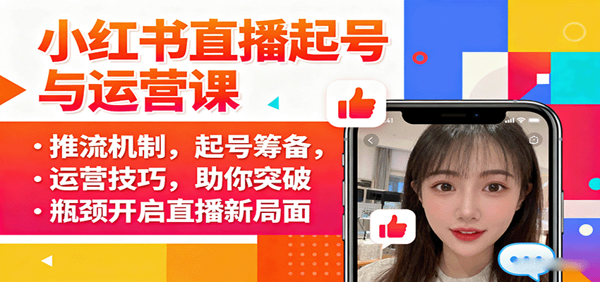 小红书直播起号与运营课：推流机制，起号筹备，运营技巧，助你突破瓶颈开启直播新局面-轻资本网
