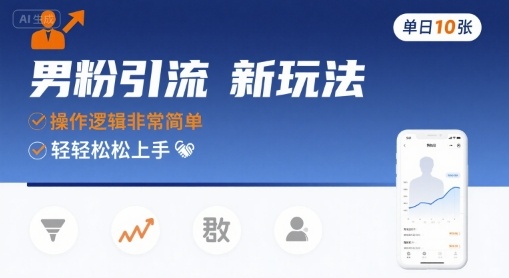 男粉引流新玩法，操作逻辑非常简单，单日10张轻轻松松-轻资本网