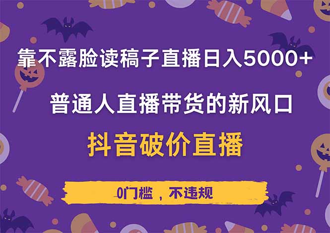 靠不露脸读稿子直播，日入5000+，普通人直播带货的新风口，抖音破价直...-轻资本网