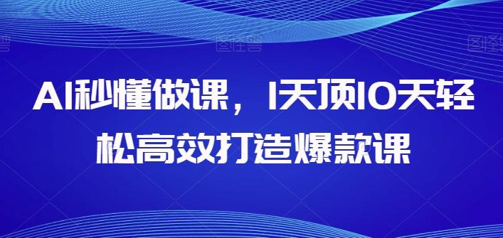 AI秒懂做课，1天顶10天轻松高效打造爆款课-轻资本网