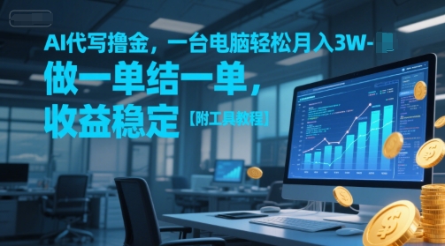 AI代写撸金，一台电脑轻松月入1-3W，做一单结一单，收益稳定【附工具教程】-轻资本网