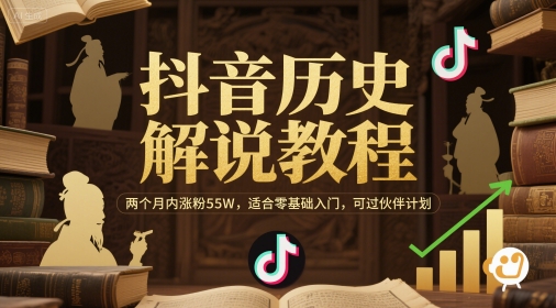 抖音历史解说教程，两个月内涨粉55W，适合零基础入门，可过伙伴计划-轻资本网