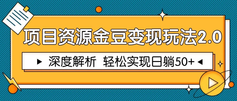 项目资源金豆变现玩法2.0，深度解析 轻松实现躺赚50+-轻资本网