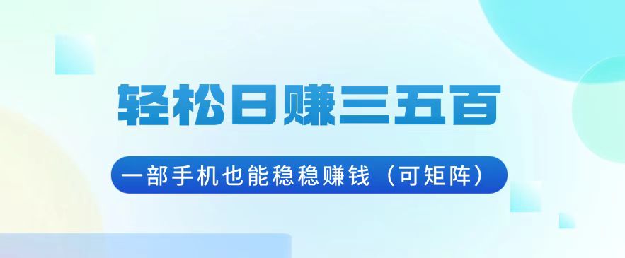 轻松日赚三五百，一部手机也能稳稳赚钱(可矩阵-轻资本网