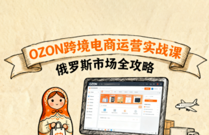 大师兄·俄罗斯跨境OZON快速上手-轻资本网