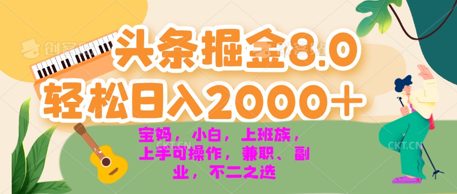 今日头条掘金8.0最新玩法 轻松日入2000+ 小白，宝妈，上班族都可以轻松…-轻资本网