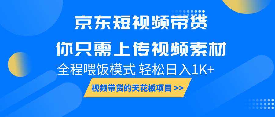 京东短视频带货， 你只需上传视频素材轻松日入1000+， 小白宝妈轻松上手-轻资本网