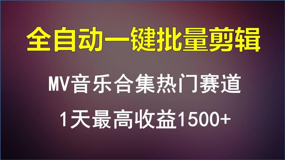 MV音乐合集热门赛道，全自动一键批量剪辑，1天最高收益1500+-轻资本网