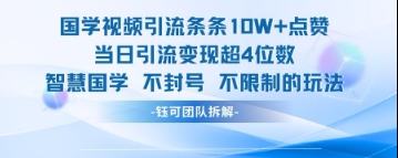 国学视频引流条条10W+点赞当日引流变现超4位数-轻资本网