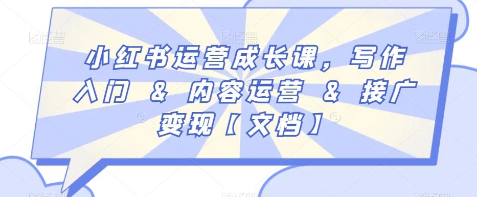 小红书运营成长课，写作入门&内容运营&接广变现【文档】-轻资本网