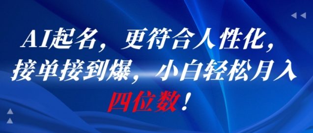 AI一键起名，更符合人性化，接单接到爆，小白轻松月入四位数!-轻资本网