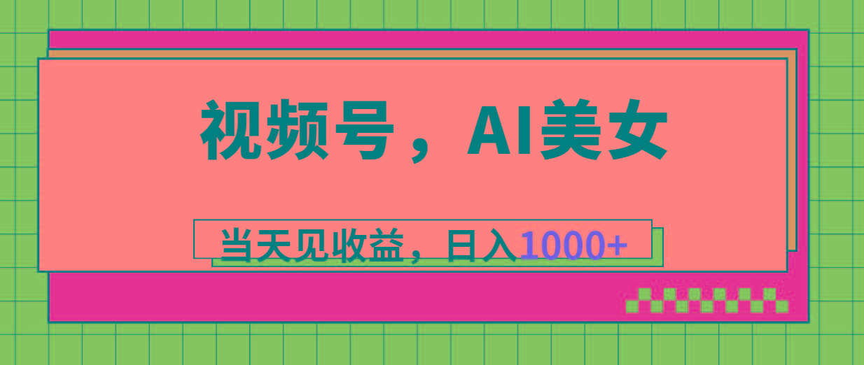 视频号，Ai美女，当天见收益，日入1000+-轻资本网