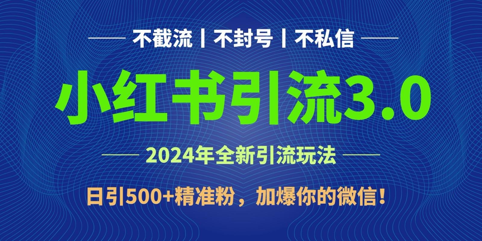 2024年4月最新小红书引流3.0玩法，日引500+精准粉，加爆你的微信！-轻资本网