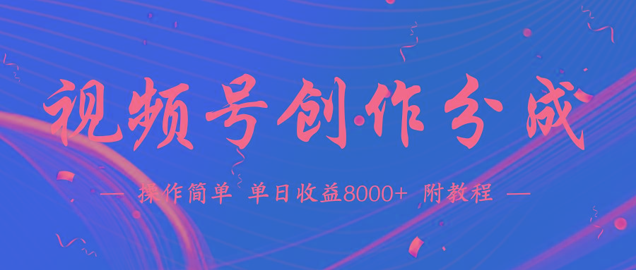 (9474期)【蓝海项目】视频号创作分成计划，24年最新热门玩法，单天收益破8000+！-轻资本网