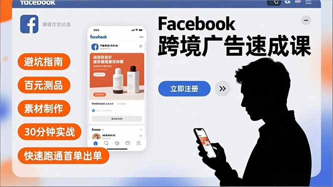 Facebook跨境广告速成课，避坑指南、百元测品、素材制作，30分钟实战，快速跑通首单出单-轻资本网