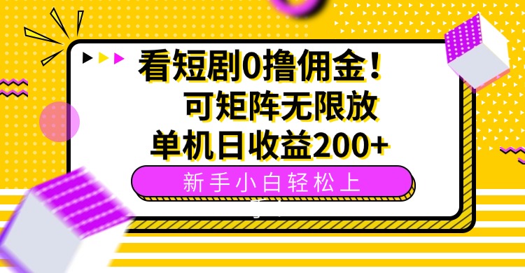 看短剧0撸佣金，可矩阵无限放大，单机日收益200+，新手小白轻松上手！-轻资本网