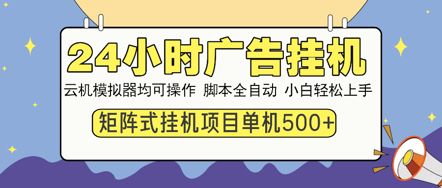 24小时广告挂机  单机收益500+ 矩阵式操作，设备越多收益越大，小白轻...-轻资本网