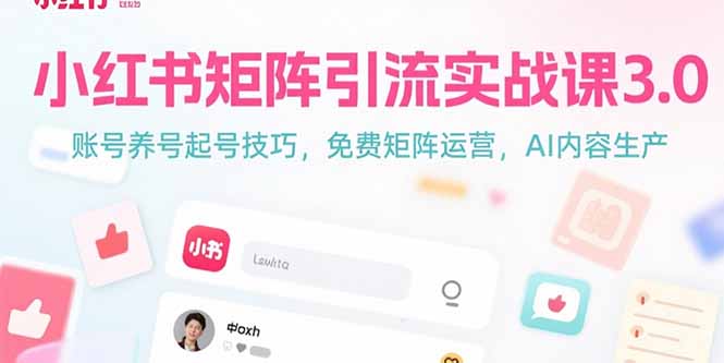 小红书矩阵引流实战课3.0：账号养号起号技巧，免裴矩阵运营，AI内容生产-轻资本网