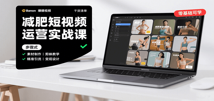 减肥短视频运营实战课：含素材制作、剪映教学，讲精准引流、变现设计与内容模板技巧-轻资本网