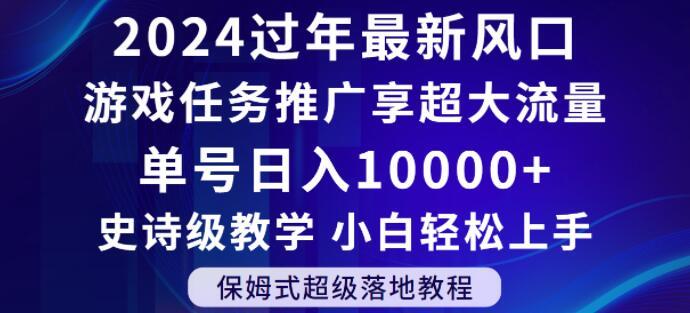2024年过年新风口，游戏任务推广，享超大流量，单号日入10000+，小白轻松上手【揭秘】-轻资本网