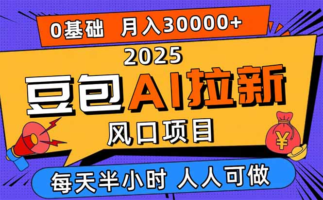 2025豆包AI拉新风口项目，0粉0基础月入3W+，新手小白轻松学会-轻资本网