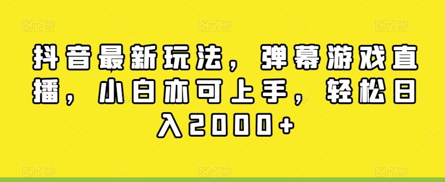 抖音最新玩法，弹幕游戏直播，小白亦可上手，轻松日入2000+-轻资本网