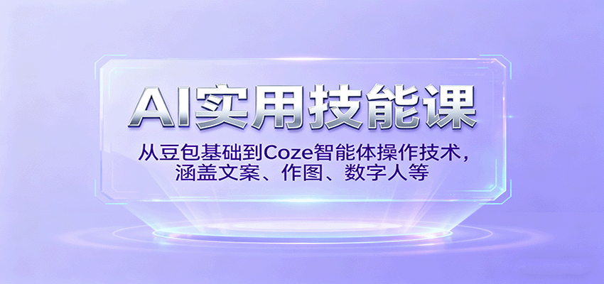AI实用技能课，从豆包基础到Coze智能体操作技术，涵盖文案、作图、数字人等-轻资本网