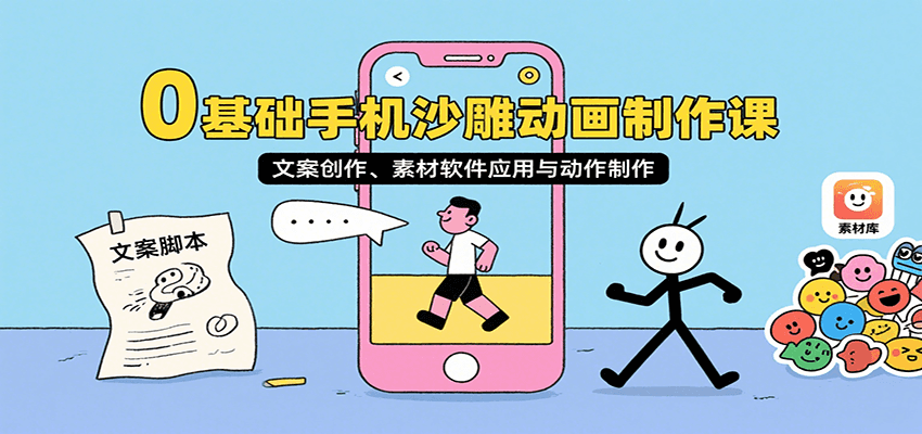 0基础手机沙雕动画制作课，文案创作、素材软件应用与动作制作-轻资本网