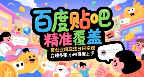 百度贴吧精准覆盖创业粉玩法日变现多张，小白直接上手【揭秘】-轻资本网