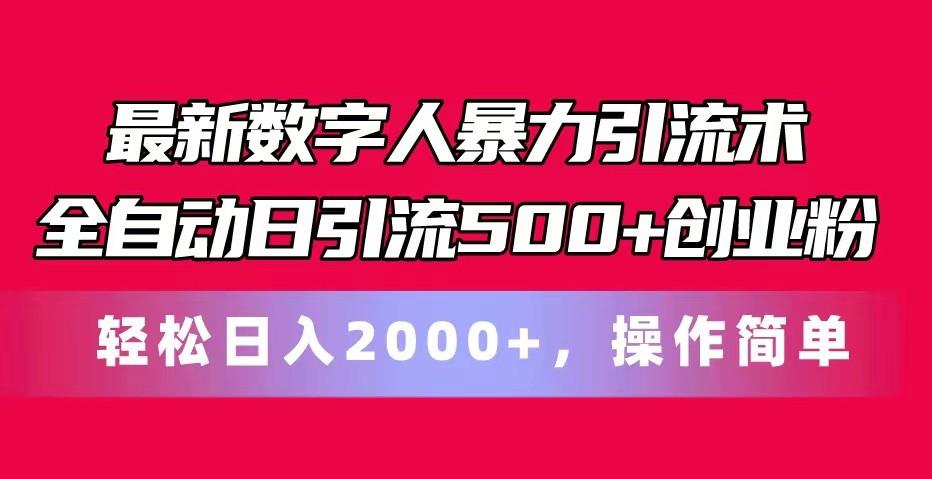 最新数字人暴力引流术全自动日引流500+创业粉轻松日入2000+，操作简单-轻资本网