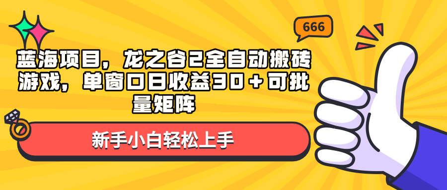 蓝海项目，龙之谷2全自动搬砖游戏，单窗口日收益30＋可批量矩阵-轻资本网