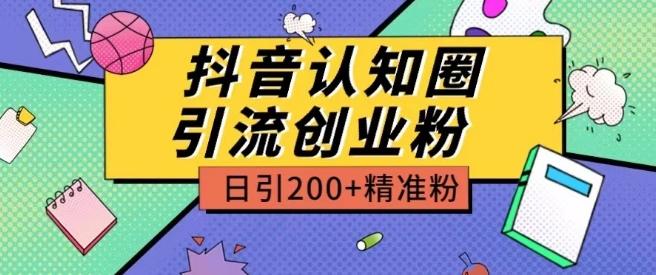 外面收费3980抖音认知圈引流创业粉玩法日引200+精准粉【揭秘】-轻资本网
