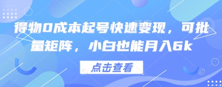 得物0成本起号快速变现，可批量矩阵，小白也能月入6k-轻资本网