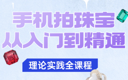 青柠老师·手机拍珠宝从入门到精通-轻资本网