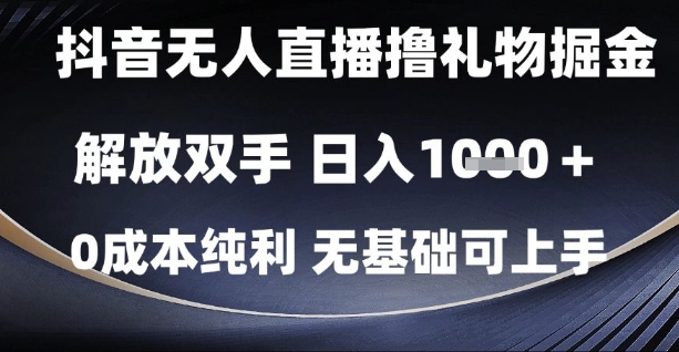 抖音无人直播撸礼物掘金，解放双手，日入1k，0成本纯利，无基础可上手【揭秘】-轻资本网