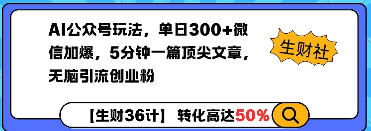 AI公众号玩法，单日300+微信加爆，5分钟一篇顶尖文章无脑引流创业粉-轻资本网
